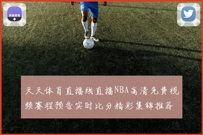 天天体育直播线直播NBA高清免费视频赛程预告实时比分精彩集锦推荐